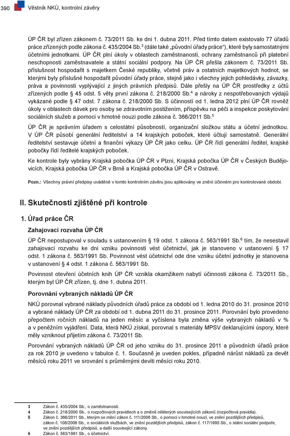 ÚP ČR plní úkoly v oblastech zaměstnanosti, ochrany zaměstnanců při platební neschopnosti zaměstnavatele a státní sociální podpory. Na ÚP ČR přešla zákonem č. 73/2011 Sb.