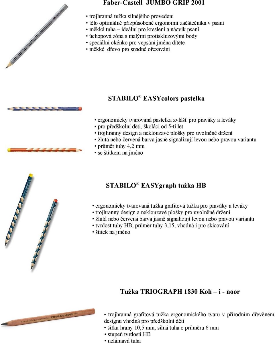 děti, školáci od 5-ti let trojhranný design a neklouzavé plošky pro uvolněné držení žlutá nebo červená barva jasně signalizují levou nebo pravou variantu průměr tuhy 4,2 mm se štítkem na jméno