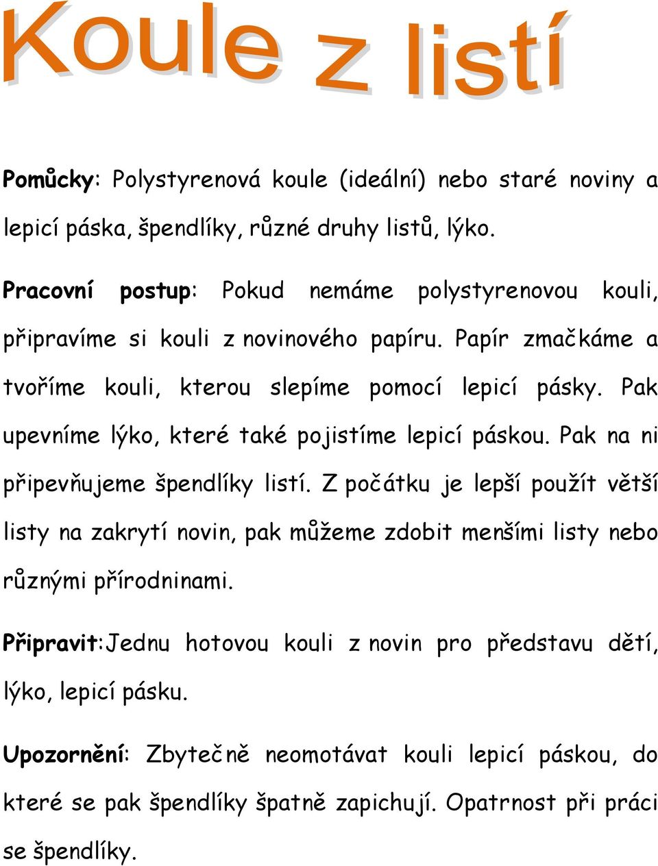 Pak upevníme lýko, které také pojistíme lepicí páskou. Pak na ni připevňujeme špendlíky listí.