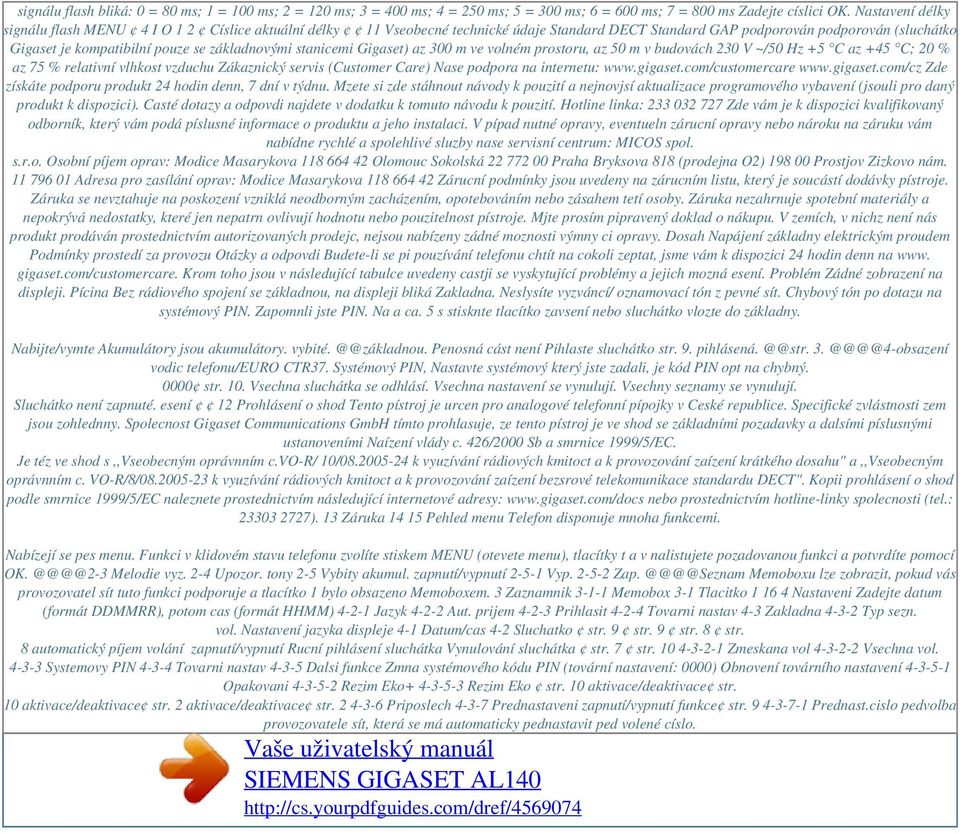 základnovými stanicemi Gigaset) az 300 m ve volném prostoru, az 50 m v budovách 230 V ~/50 Hz +5 C az +45 C; 20 % az 75 % relativní vlhkost vzduchu Zákaznický servis (Customer Care) Nase podpora na