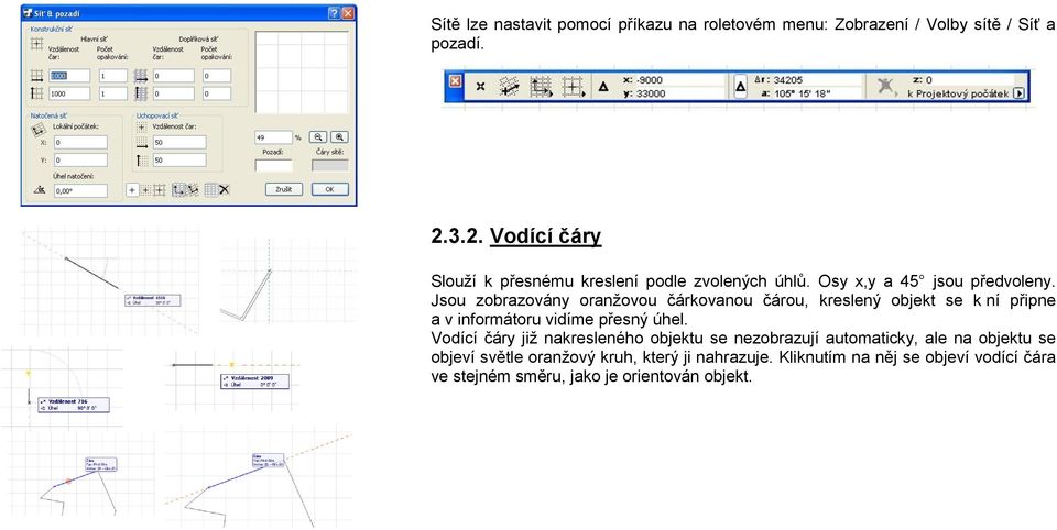 Jsou zobrazovány oranžovou čárkovanou čárou, kreslený objekt se k ní připne a v informátoru vidíme přesný úhel.