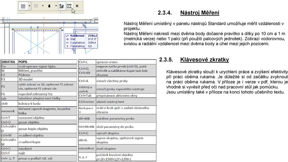 Zobrazí vodorovnou, svislou a radiální vzdálenost mezi dvěma body a úhel mezi jejich pozicemi. 2.3.5.