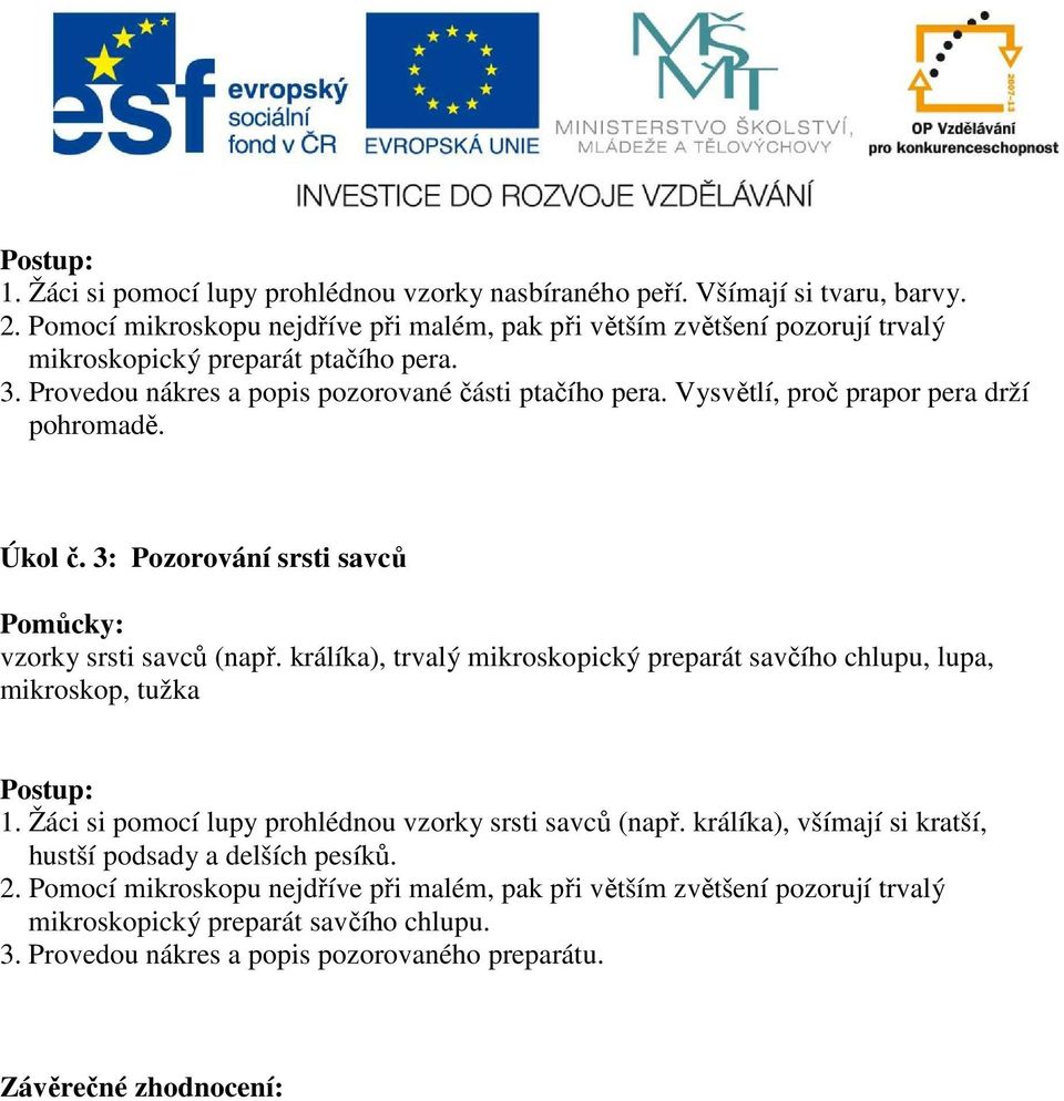 Vysvětlí, proč prapor pera drží pohromadě. Úkol č. 3: Pozorování srsti savců vzorky srsti savců (např. králíka), trvalý mikroskopický preparát savčího chlupu, lupa, 1.