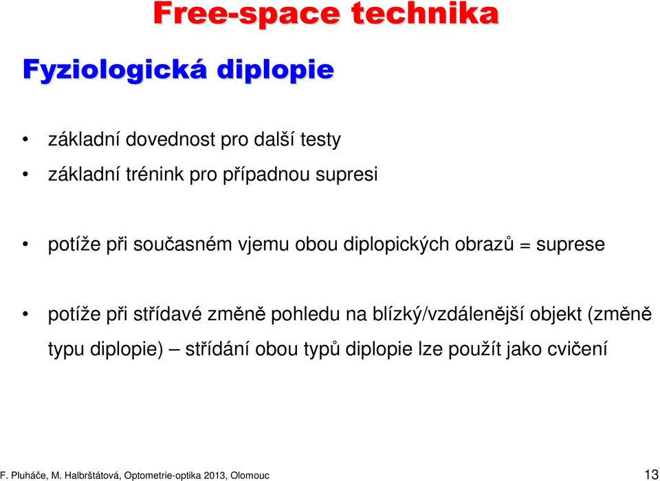 střídavé změně pohledu na blízký/vzdálenější objekt (změně typu diplopie) střídání obou typů