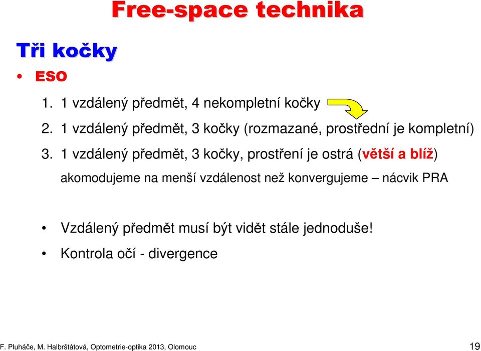 1 vzdálený předmět, 3 kočky, prostření je ostrá (větší a blíž) akomodujeme na menší vzdálenost než