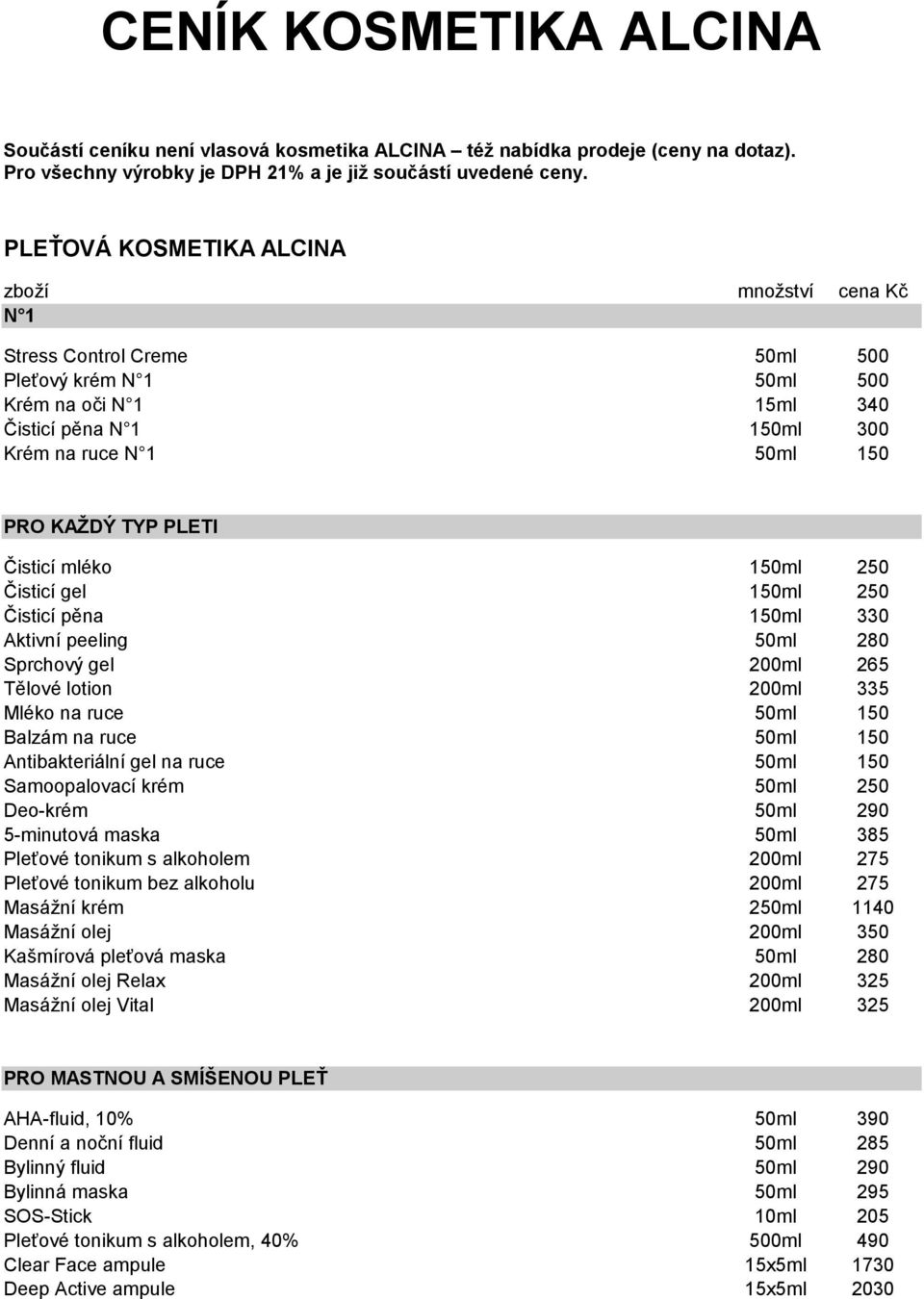 PLETI Čisticí mléko 150ml 250 Čisticí gel 150ml 250 Čisticí pěna 150ml 330 Aktivní peeling 50ml 280 Sprchový gel 200ml 265 Tělové lotion 200ml 335 Mléko na ruce 50ml 150 Balzám na ruce 50ml 150