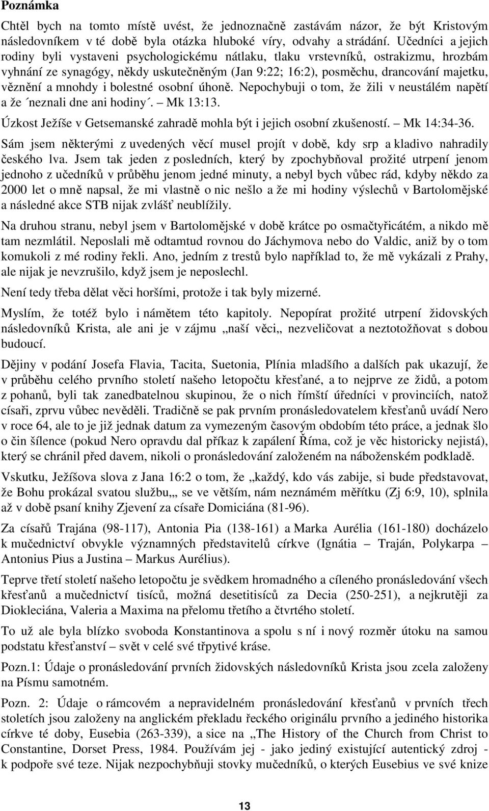 a mnohdy i bolestné osobní úhoně. Nepochybuji o tom, že žili v neustálém napětí a že neznali dne ani hodiny. Mk 13:13. Úzkost Ježíše v Getsemanské zahradě mohla být i jejich osobní zkušeností.