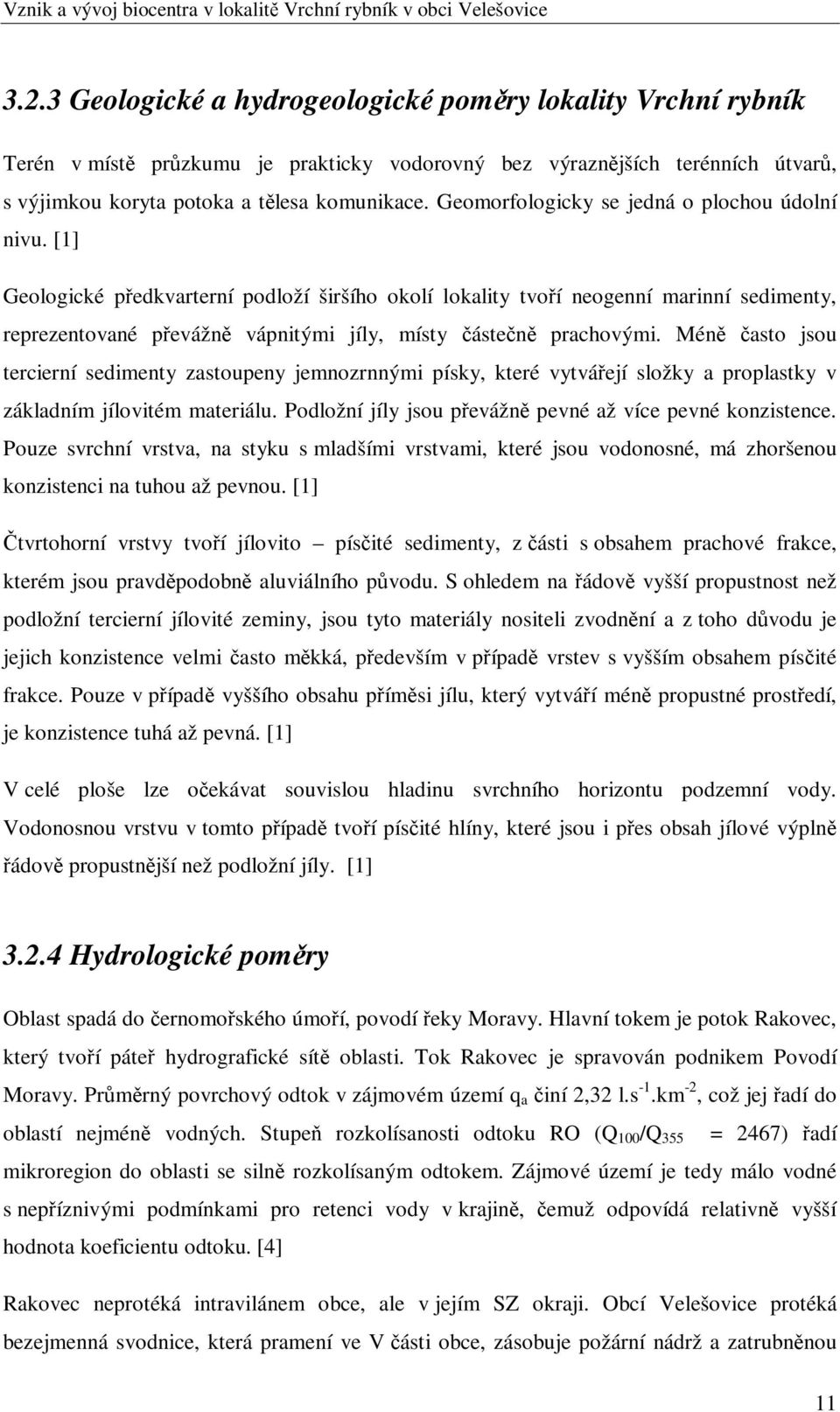 [1] Geologické pedkvarterní podloží širšího okolí lokality tvoí neogenní marinní sedimenty, reprezentované pevážn vápnitými jíly, místy ásten prachovými.