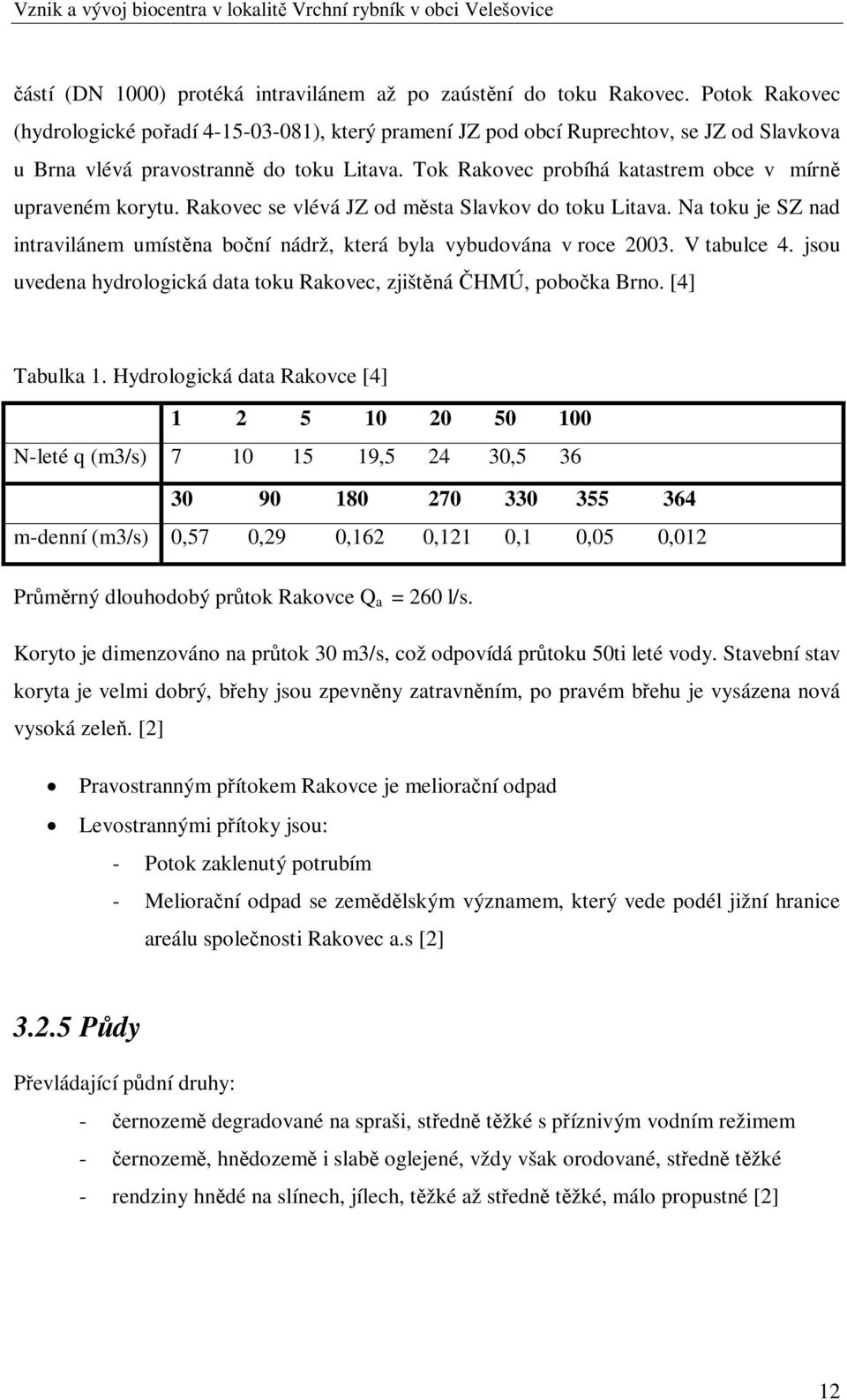 Tok Rakovec probíhá katastrem obce v mírn upraveném korytu. Rakovec se vlévá JZ od msta Slavkov do toku Litava. Na toku je SZ nad intravilánem umístna boní nádrž, která byla vybudována v roce 2003.