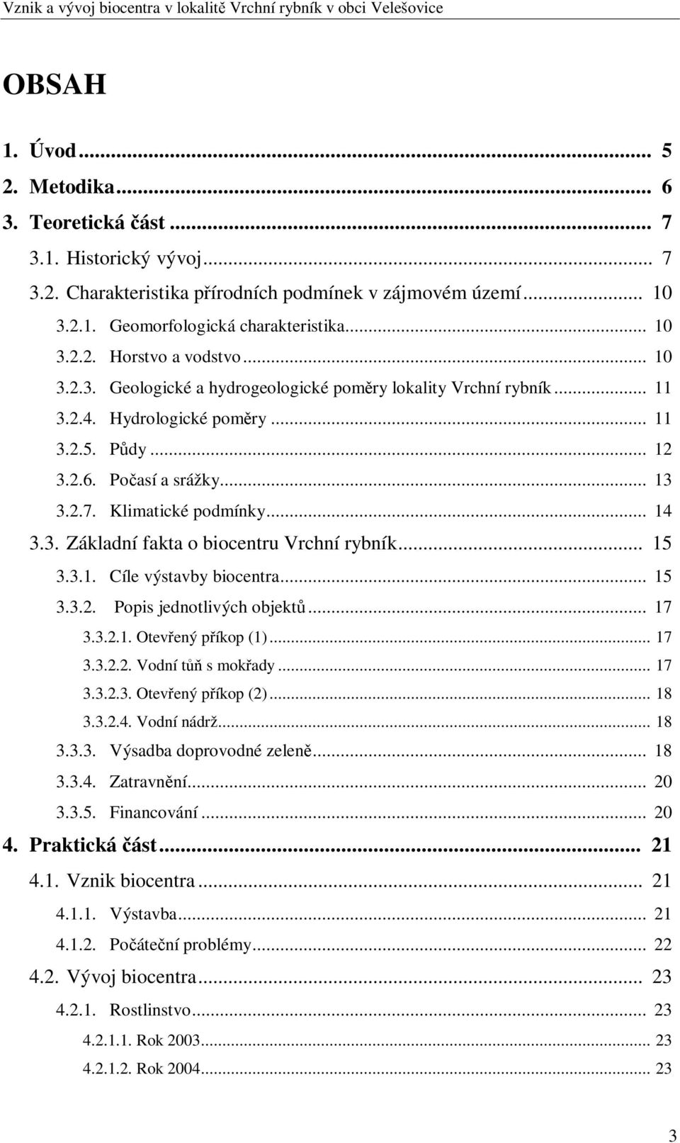 .. 15 3.3.1. Cíle výstavby biocentra... 15 3.3.2. Popis jednotlivých objekt... 17 3.3.2.1. Otevený píkop (1)... 17 3.3.2.2. Vodní t s mokady... 17 3.3.2.3. Otevený píkop (2)... 18 3.3.2.4.