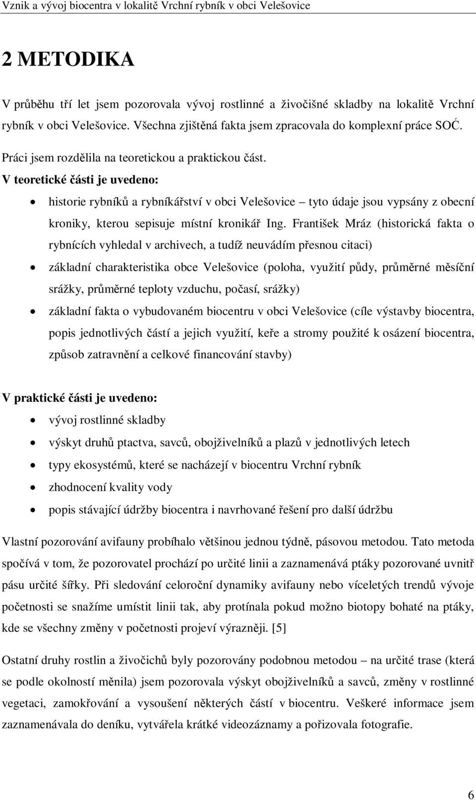 V teoretické ásti je uvedeno: historie rybník a rybníkáství v obci Velešovice tyto údaje jsou vypsány z obecní kroniky, kterou sepisuje místní kroniká Ing.