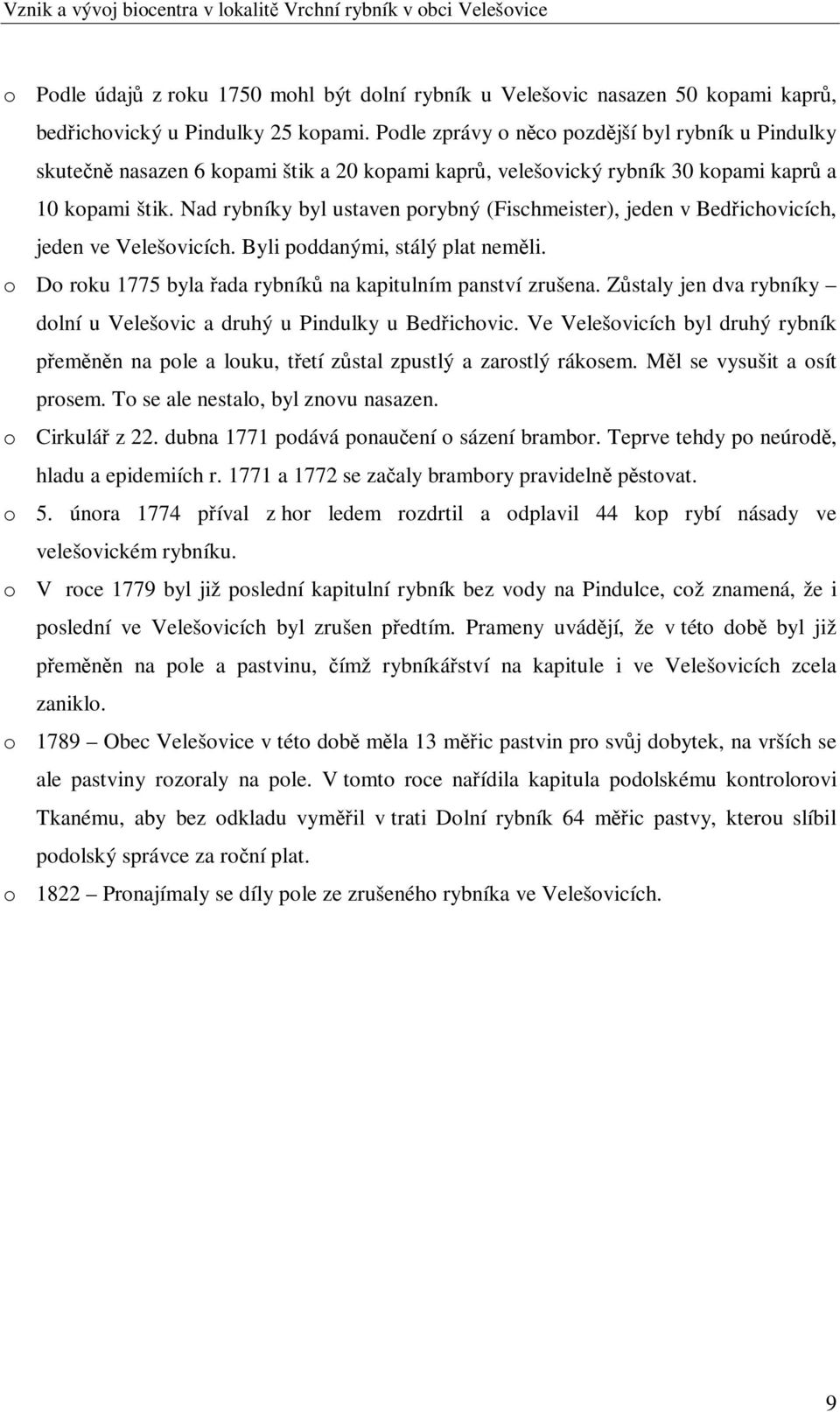 Nad rybníky byl ustaven porybný (Fischmeister), jeden v Bedichovicích, jeden ve Velešovicích. Byli poddanými, stálý plat nemli. o Do roku 1775 byla ada rybník na kapitulním panství zrušena.