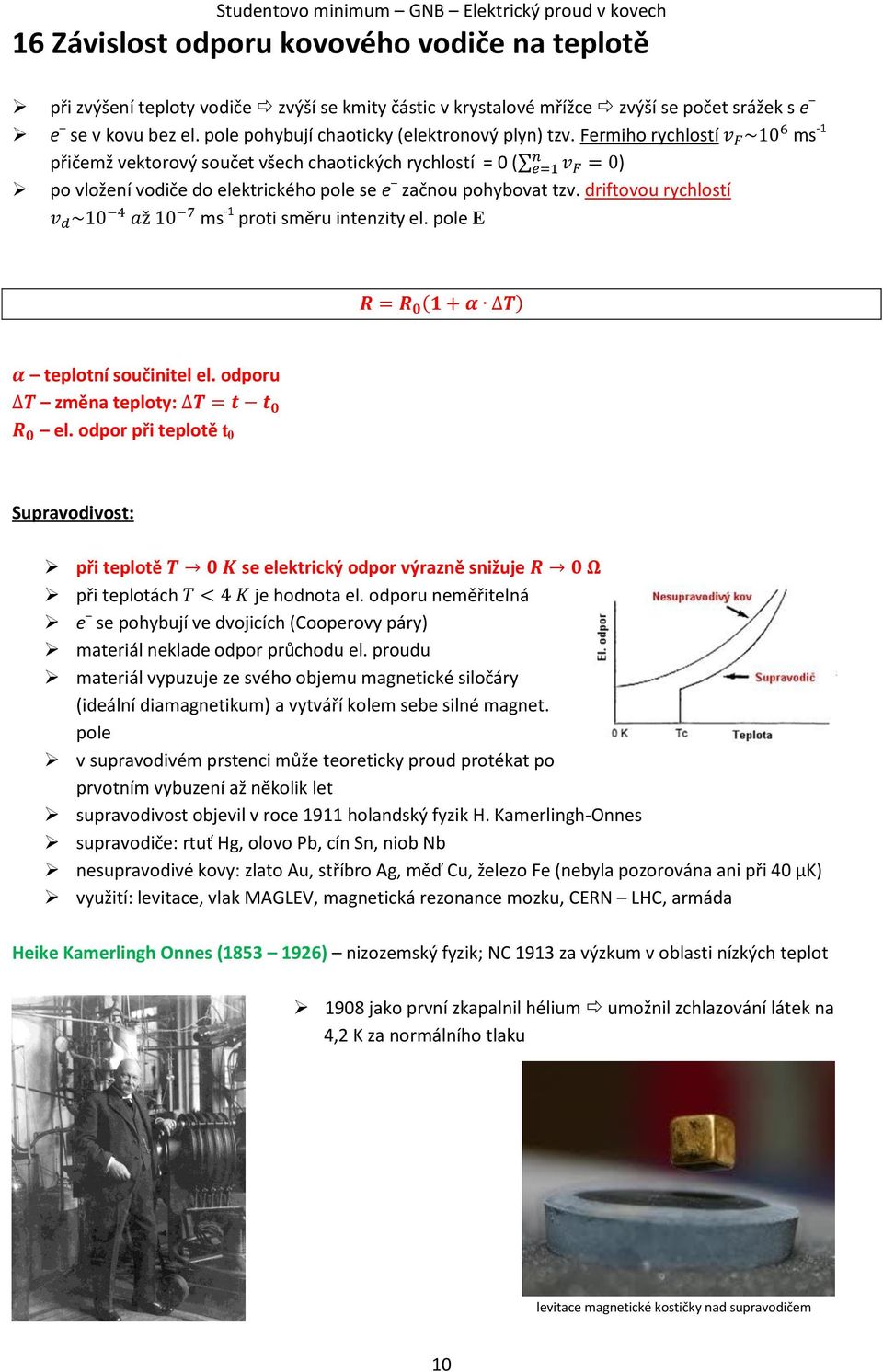 Fermiho rychlostí v F ~10 6 ms -1 n přičemž vektorový součet všech chaotických rychlostí = 0 ( e=1 v F = 0) po vložení vodiče do elektrického pole se e začnou pohybovat tzv.