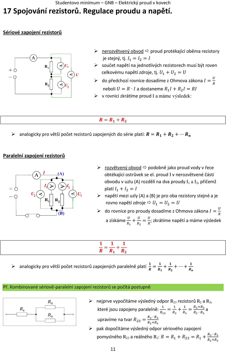 U 1 + U 2 = U do předchozí rovnice dosadíme z Ohmova zákona I = U R neboli U = R I a dostaneme R 1 I + R 2 I = RI v rovnici zkrátíme proud I a máme výsledek: R = R 1 + R 2 analogicky pro větší počet