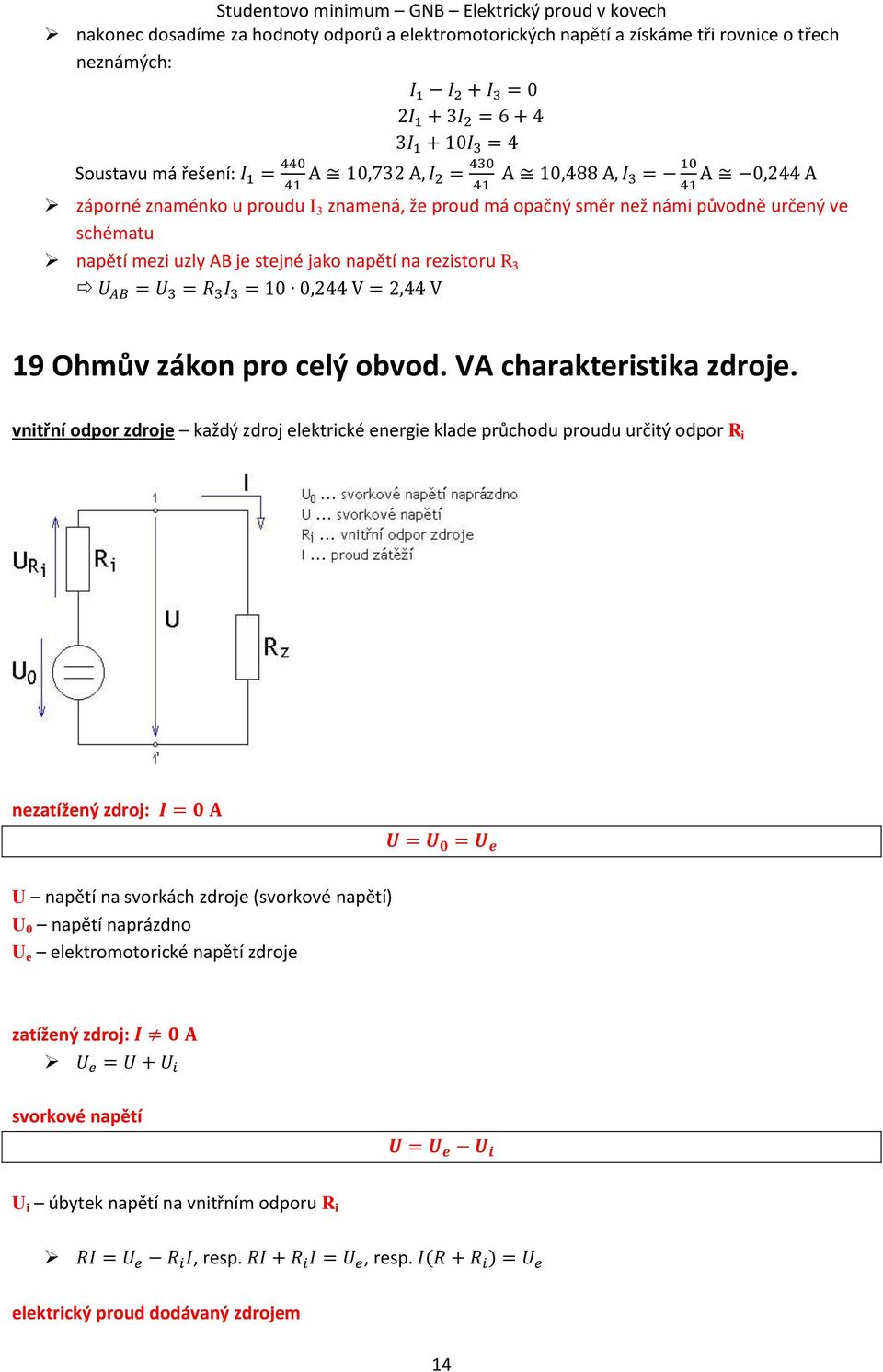 rezistoru R 3 U AB = U 3 = R 3 I 3 = 10 0,244 V = 2,44 V 19 Ohmův zákon pro celý obvod. VA charakteristika zdroje.