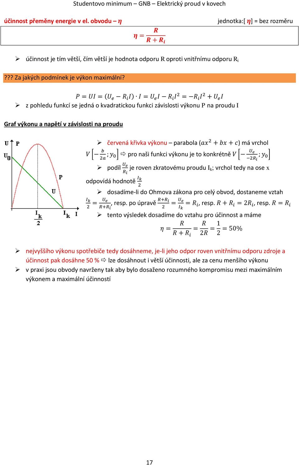 P = UI = (U e R i I) I = U e I R i I 2 = R i I 2 + U e I z pohledu funkcí se jedná o kvadratickou funkci závislosti výkonu P na proudu I Graf výkonu a napětí v závislosti na proudu červená křivka