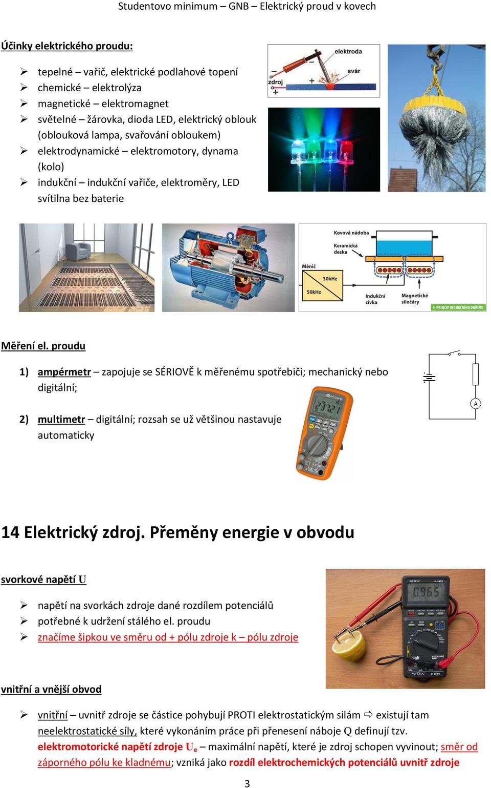 proudu 1) ampérmetr zapojuje se SÉRIOVĚ k měřenému spotřebiči; mechanický nebo digitální; 2) multimetr digitální; rozsah se už většinou nastavuje automaticky 14 Elektrický zdroj.