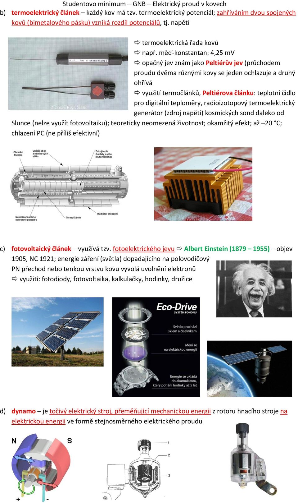 teploměry, radioizotopový termoelektrický generátor (zdroj napětí) kosmických sond daleko od Slunce (nelze využít fotovoltaiku); teoreticky neomezená životnost; okamžitý efekt; až 20 C; chlazení PC