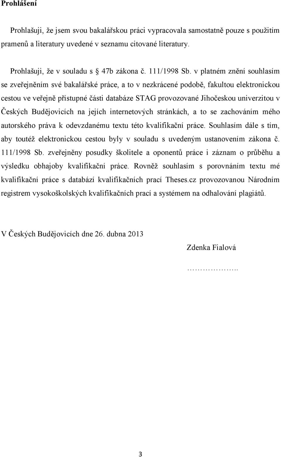 v platném znění souhlasím se zveřejněním své bakalářské práce, a to v nezkrácené podobě, fakultou elektronickou cestou ve veřejně přístupné části databáze STAG provozované Jihočeskou univerzitou v