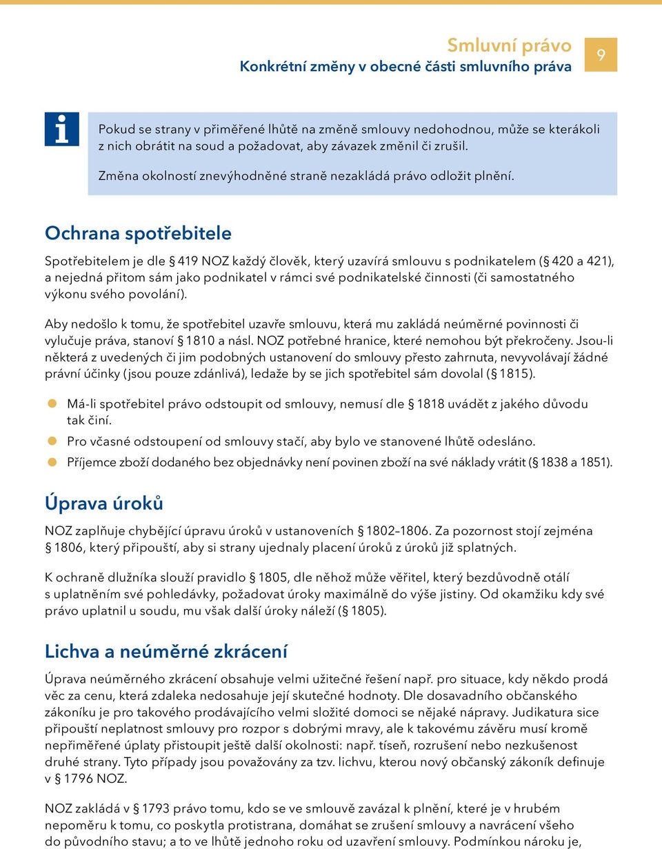 Ochrana spotřebitele Spotřebitelem je dle 419 NOZ každý člověk, který uzavírá smlouvu s podnikatelem ( 420 a 421), a nejedná přitom sám jako podnikatel v rámci své podnikatelské činnosti (či