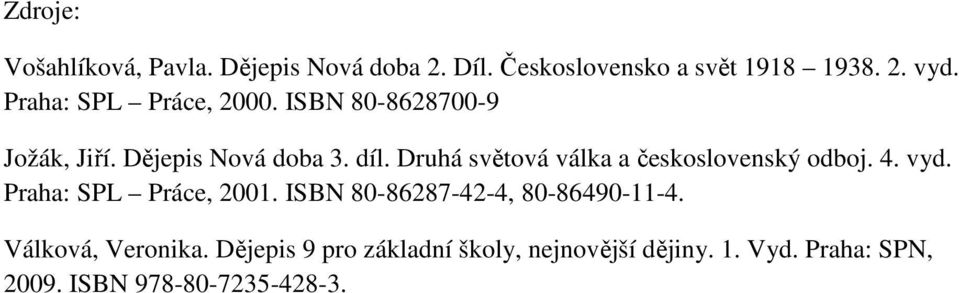 Druhá světová válka a československý odboj. 4. vyd. Praha: SPL Práce, 2001.