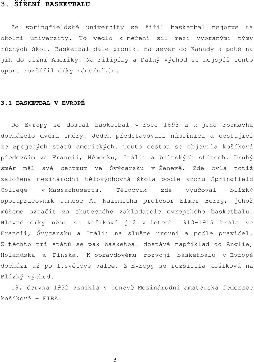 1 BASKETBAL V EVROPÉ Do Evropy se dostal basketbal v roce 1893 a k jeho rozmachu docházelo dvěma směry. Jeden představovali námořníci a cestující ze Spojených států amerických.