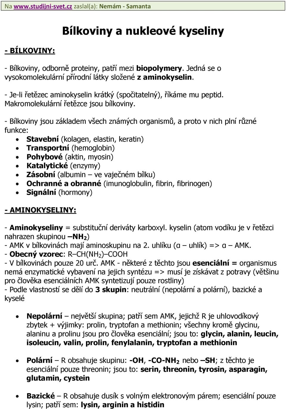 - Bílkoviny jsou základem všech známých organismů, a proto v nich plní různé funkce: Stavební (kolagen, elastin, keratin) Transportní (hemoglobin) Pohybové (aktin, myosin) Katalytické (enzymy)