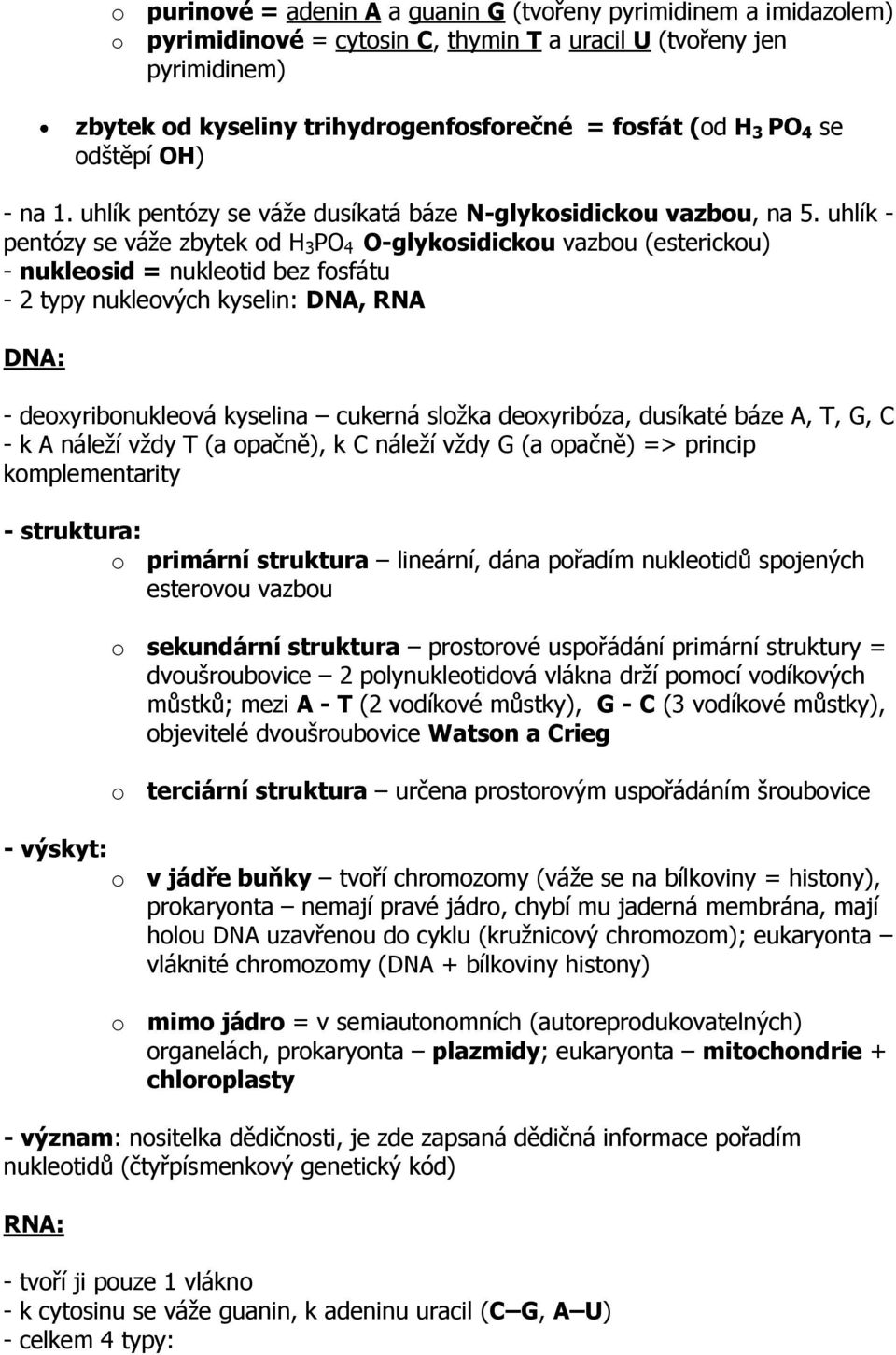 uhlík - pentózy se váže zbytek od H 3 PO 4 O-glykosidickou vazbou (esterickou) - nukleosid = nukleotid bez fosfátu - 2 typy nukleových kyselin: DNA, RNA DNA: - deoxyribonukleová kyselina cukerná