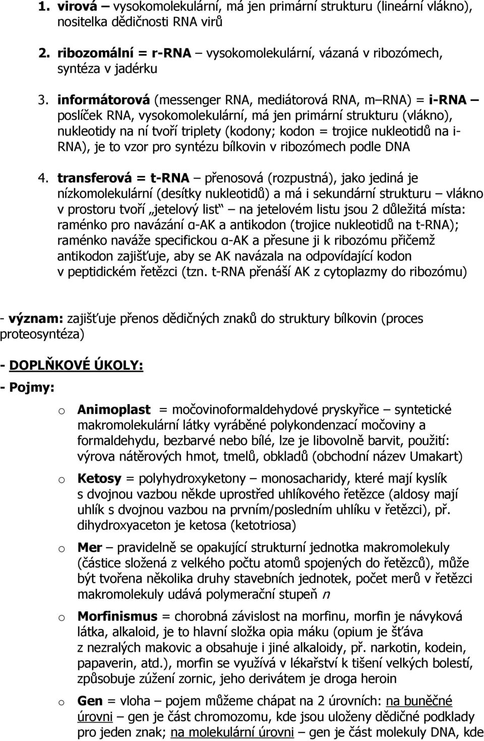 na i- RNA), je to vzor pro syntézu bílkovin v ribozómech podle DNA 4.