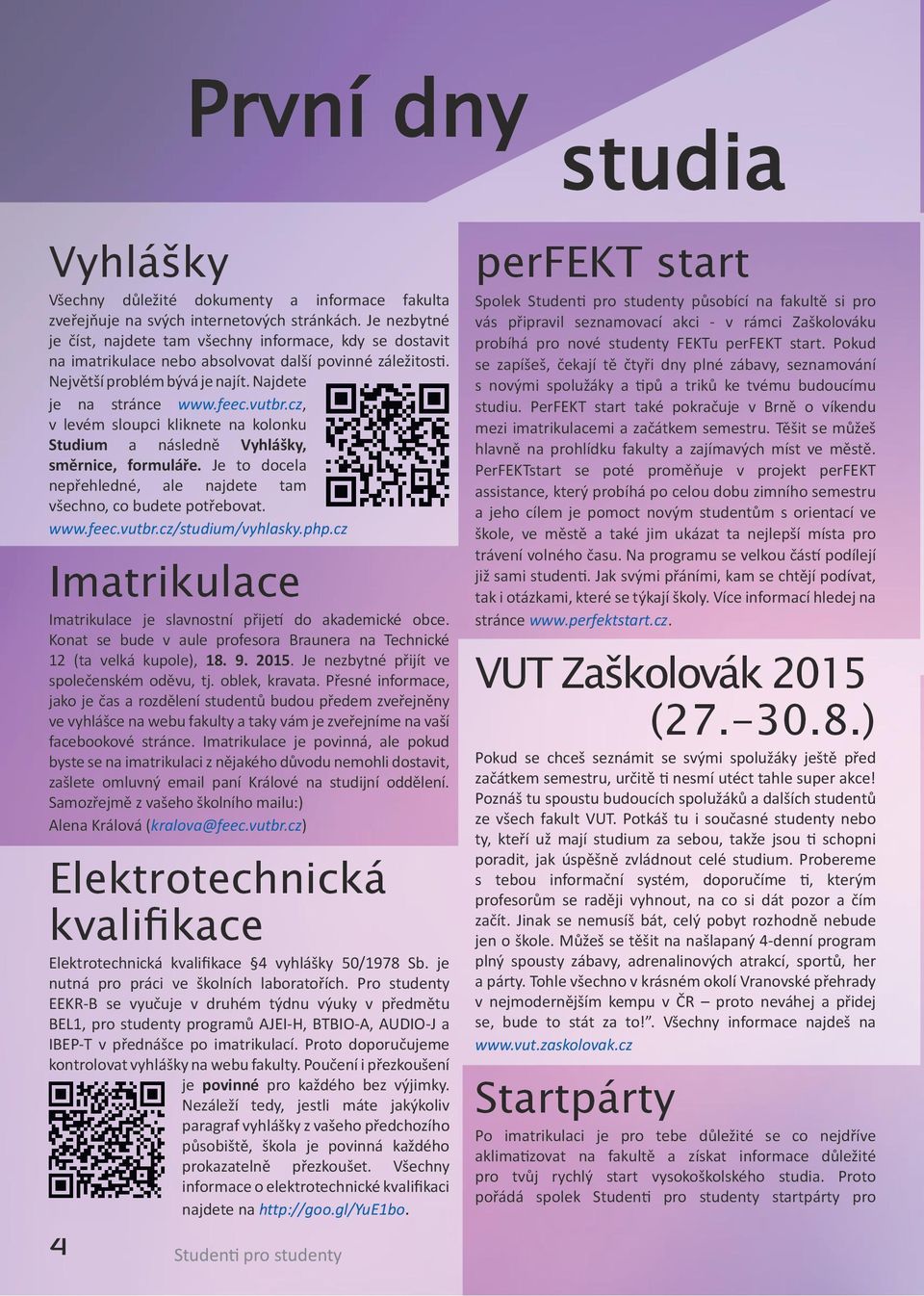 cz, v levém sloupci kliknete na kolonku Studium a následně Vyhlášky, směrnice, formuláře. Je to docela nepřehledné, ale najdete tam všechno, co budete potřebovat. www.feec.vutbr.cz/studium/vyhlasky.