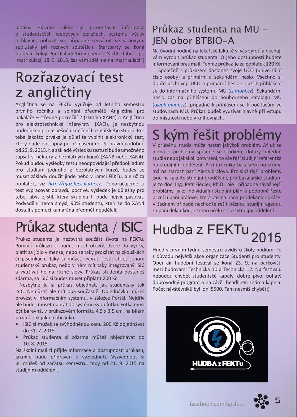 2015, čas vám sdělíme na imatrikulaci :) Rozřazovací test z angličtiny Angličtina se na FEKTu vyučuje od letního semestru prvního ročníku a splnění předmětů Angličtina pro bakaláře středně pokročilí