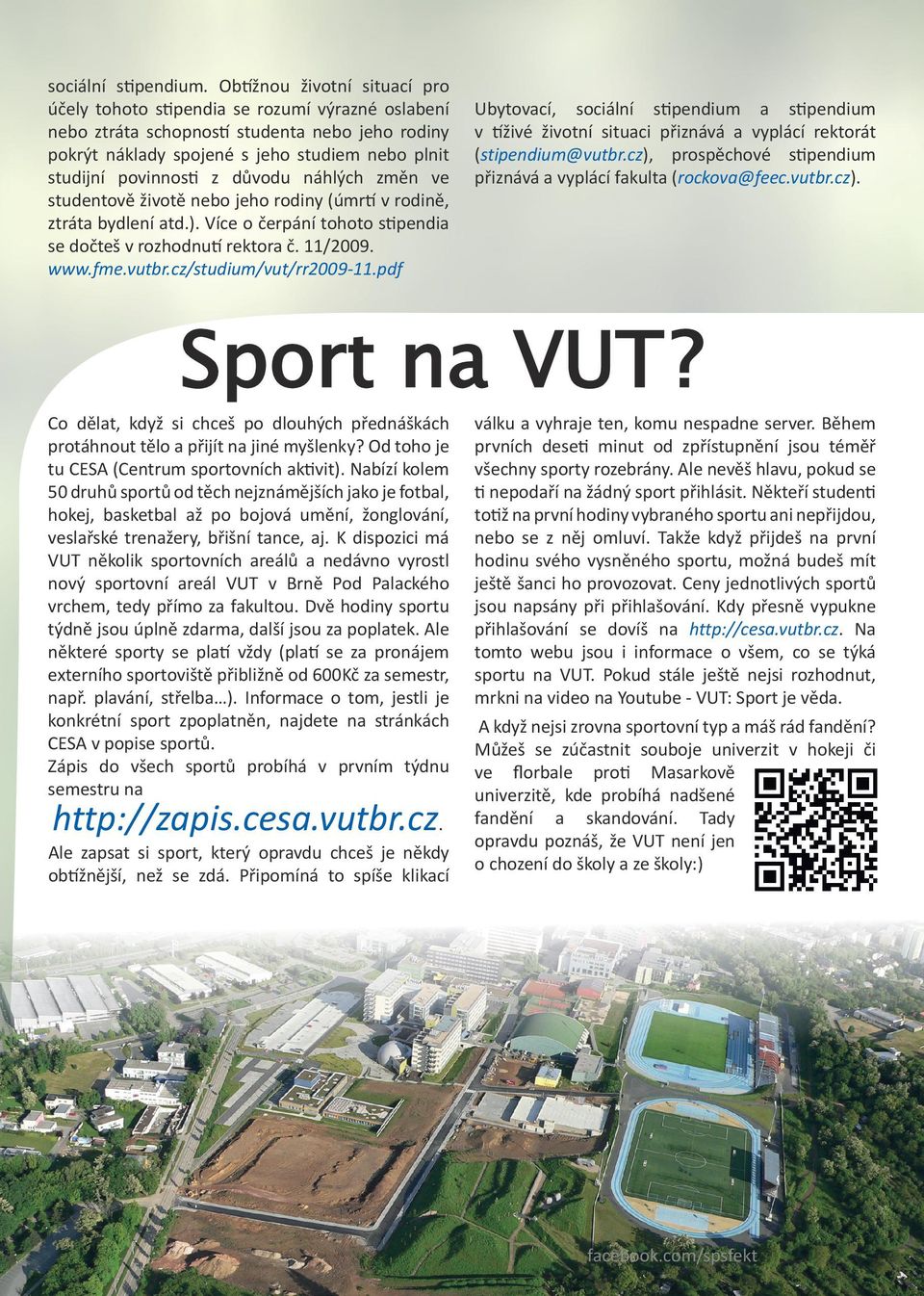 důvodu náhlých změn ve studentově životě nebo jeho rodiny (úmrtí v rodině, ztráta bydlení atd.). Více o čerpání tohoto stipendia se dočteš v rozhodnutí rektora č. 11/2009. www.fme.vutbr.