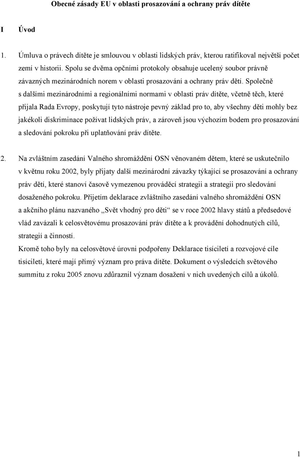 Společně s dalšími mezinárodními a regionálními normami v oblasti práv dítěte, včetně těch, které přijala Rada Evropy, poskytují tyto nástroje pevný základ pro to, aby všechny děti mohly bez jakékoli