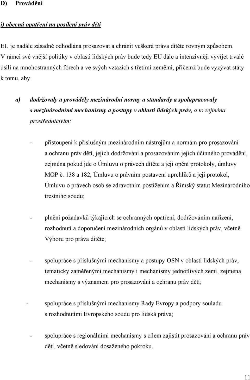 tomu, aby: a) dodržovaly a prováděly mezinárodní normy a standardy a spolupracovaly s mezinárodními mechanismy a postupy v oblasti lidských práv, a to zejména prostřednictvím: - přistoupení k