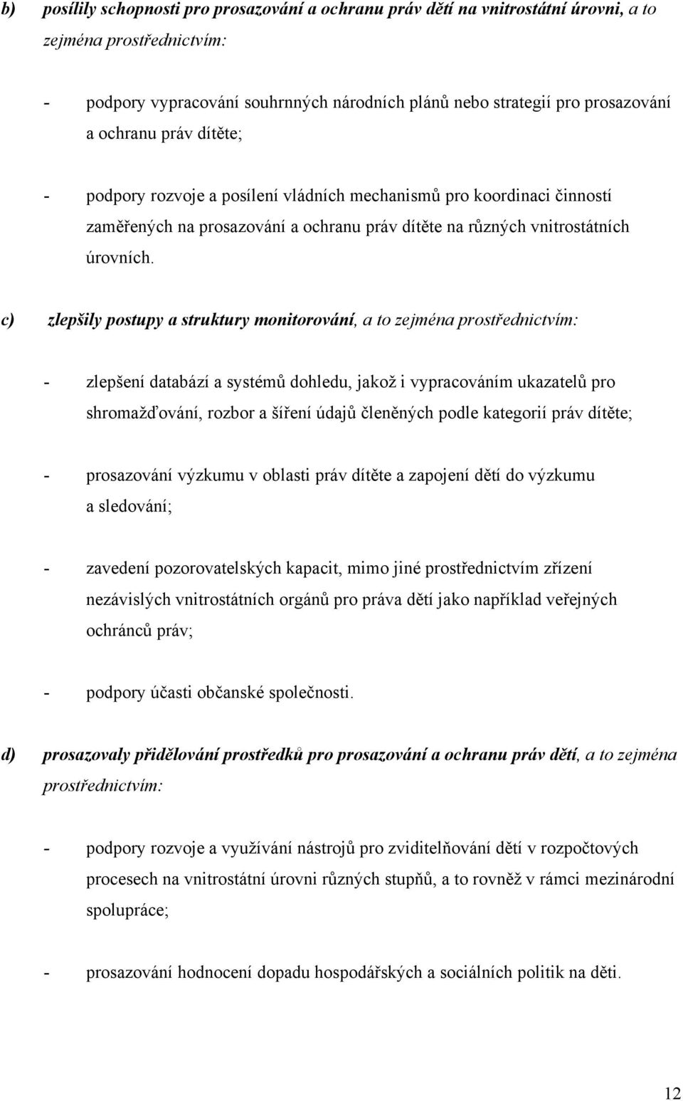 c) zlepšily postupy a struktury monitorování, a to zejména prostřednictvím: - zlepšení databází a systémů dohledu, jakož i vypracováním ukazatelů pro shromažďování, rozbor a šíření údajů členěných