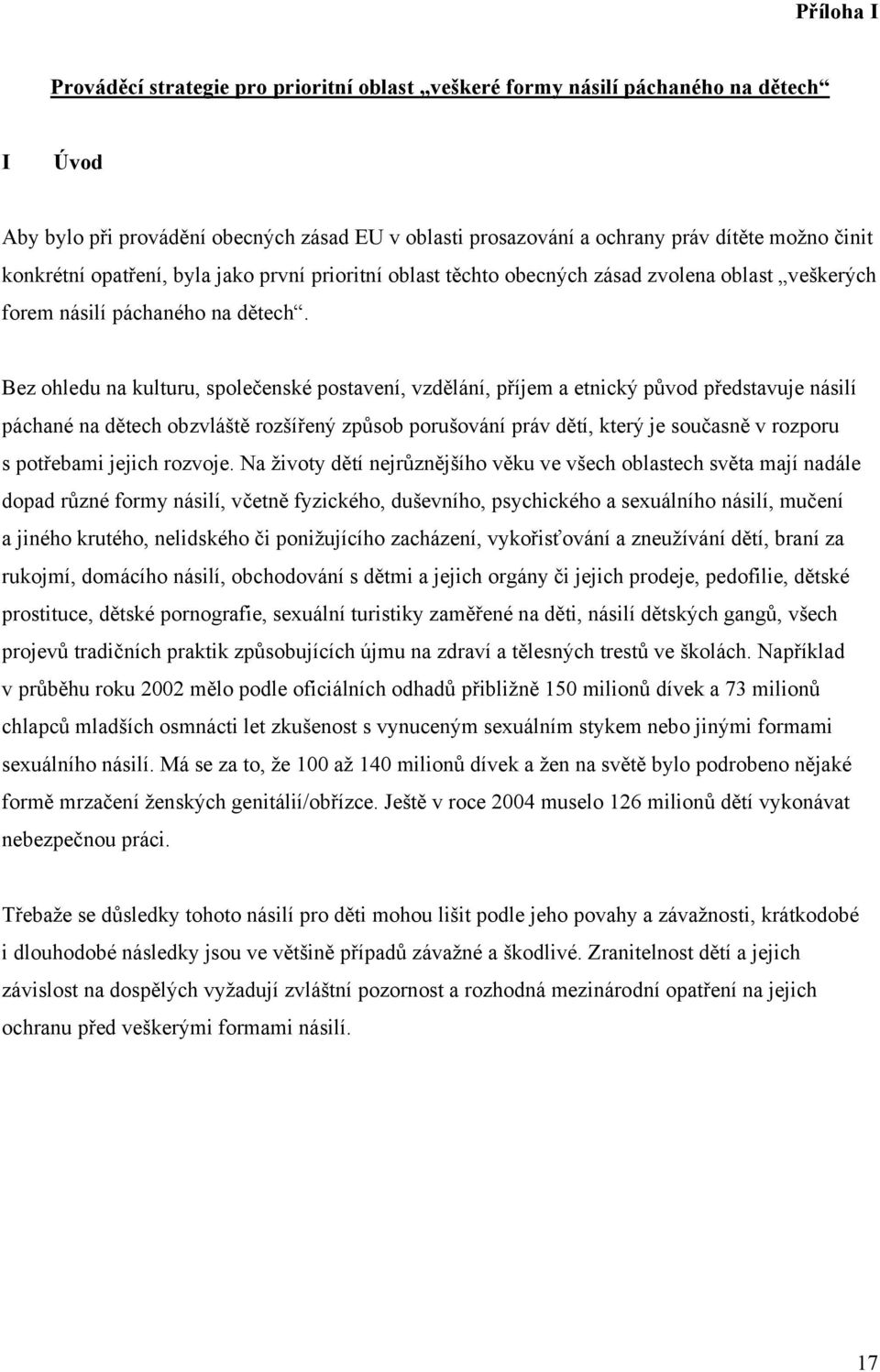 Bez ohledu na kulturu, společenské postavení, vzdělání, příjem a etnický původ představuje násilí páchané na dětech obzvláště rozšířený způsob porušování práv dětí, který je současně v rozporu s