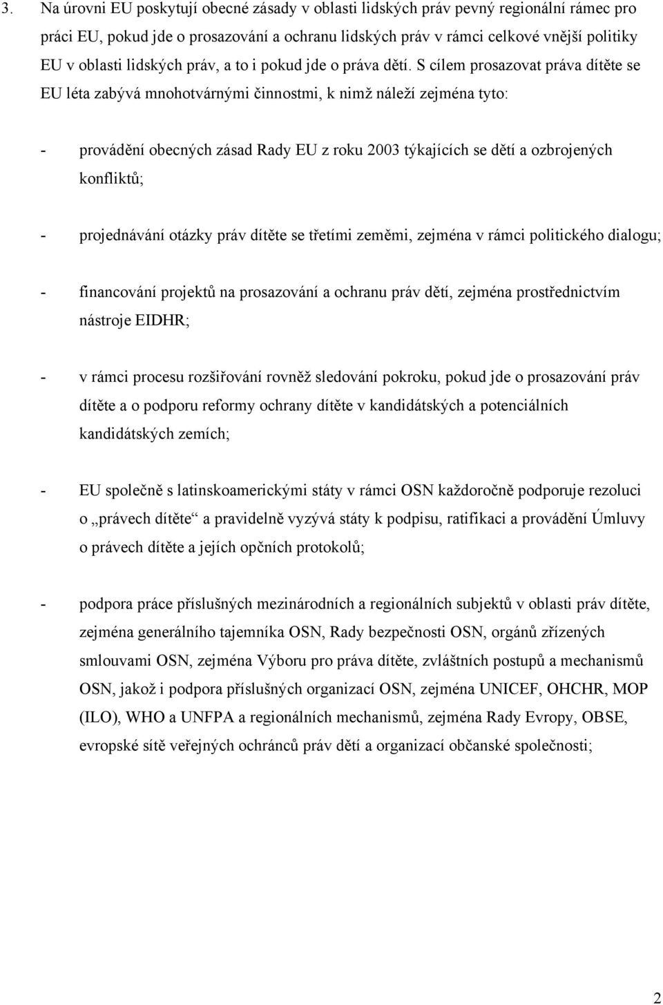 S cílem prosazovat práva dítěte se EU léta zabývá mnohotvárnými činnostmi, k nimž náleží zejména tyto: - provádění obecných zásad Rady EU z roku 2003 týkajících se dětí a ozbrojených konfliktů; -