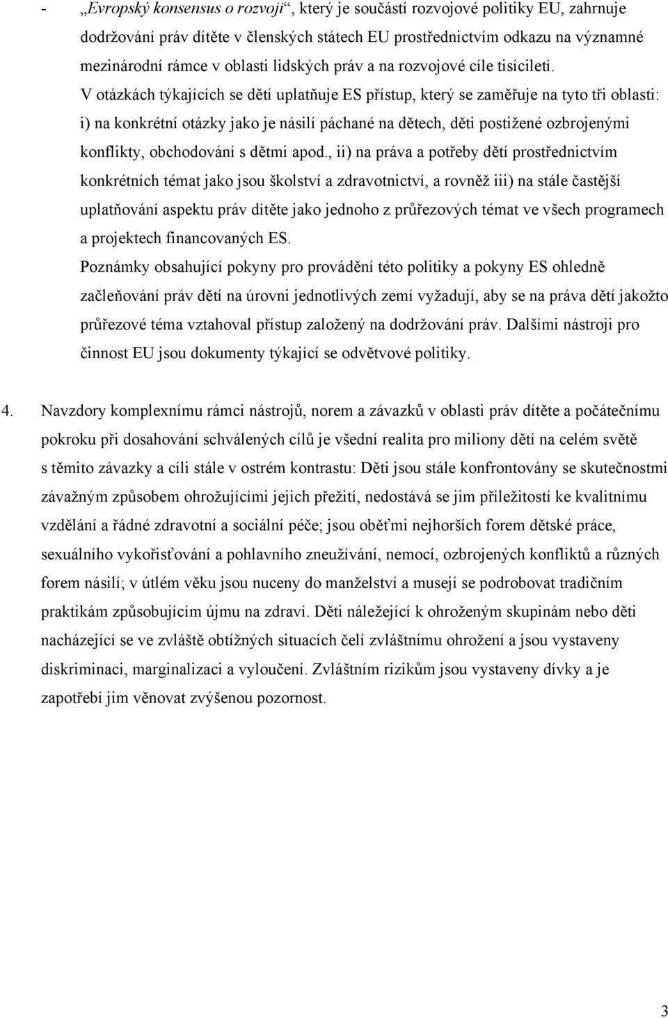 V otázkách týkajících se dětí uplatňuje ES přístup, který se zaměřuje na tyto tři oblasti: i) na konkrétní otázky jako je násilí páchané na dětech, děti postižené ozbrojenými konflikty, obchodování s