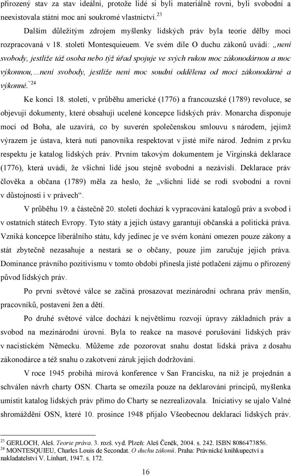 Ve svém díle O duchu zákonů uvádí: není svobody, jestliže táž osoba nebo týž úřad spojuje ve svých rukou moc zákonodárnou a moc výkonnou, není svobody, jestliže není moc soudní oddělena od moci