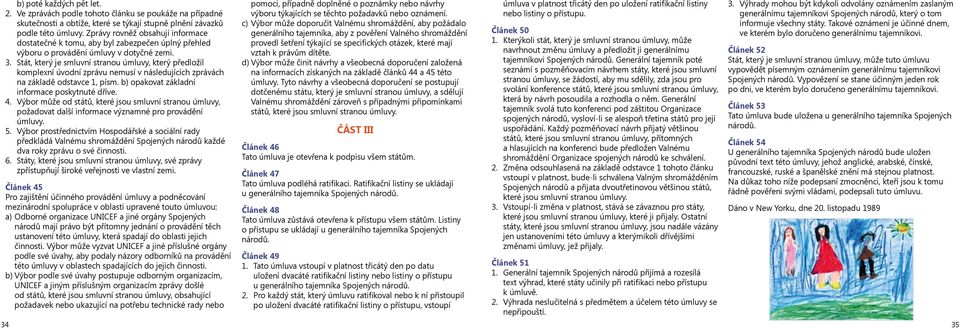 Stát, který je smluvní stranou úmluvy, který předložil komplexní úvodní zprávu nemusí v následujících zprávách na základě odstavce 1, písm. b) opakovat základní informace poskytnuté dříve. 4.