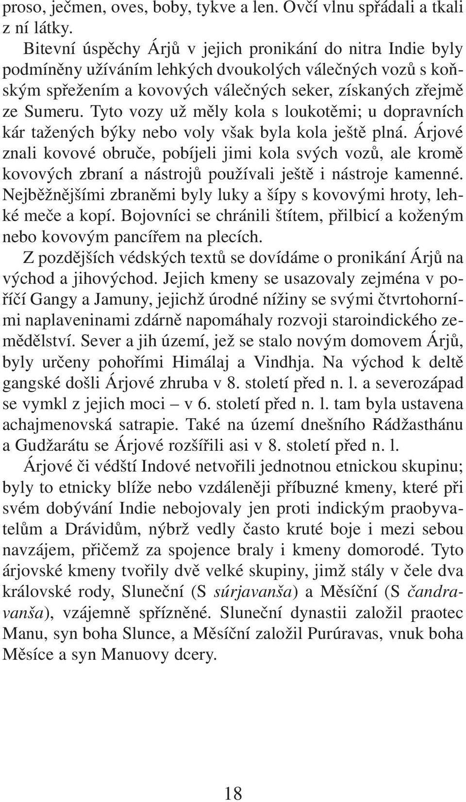 Tyto vozy už měly kola s loukotěmi; u dopravních kár tažených býky nebo voly však byla kola ještě plná.