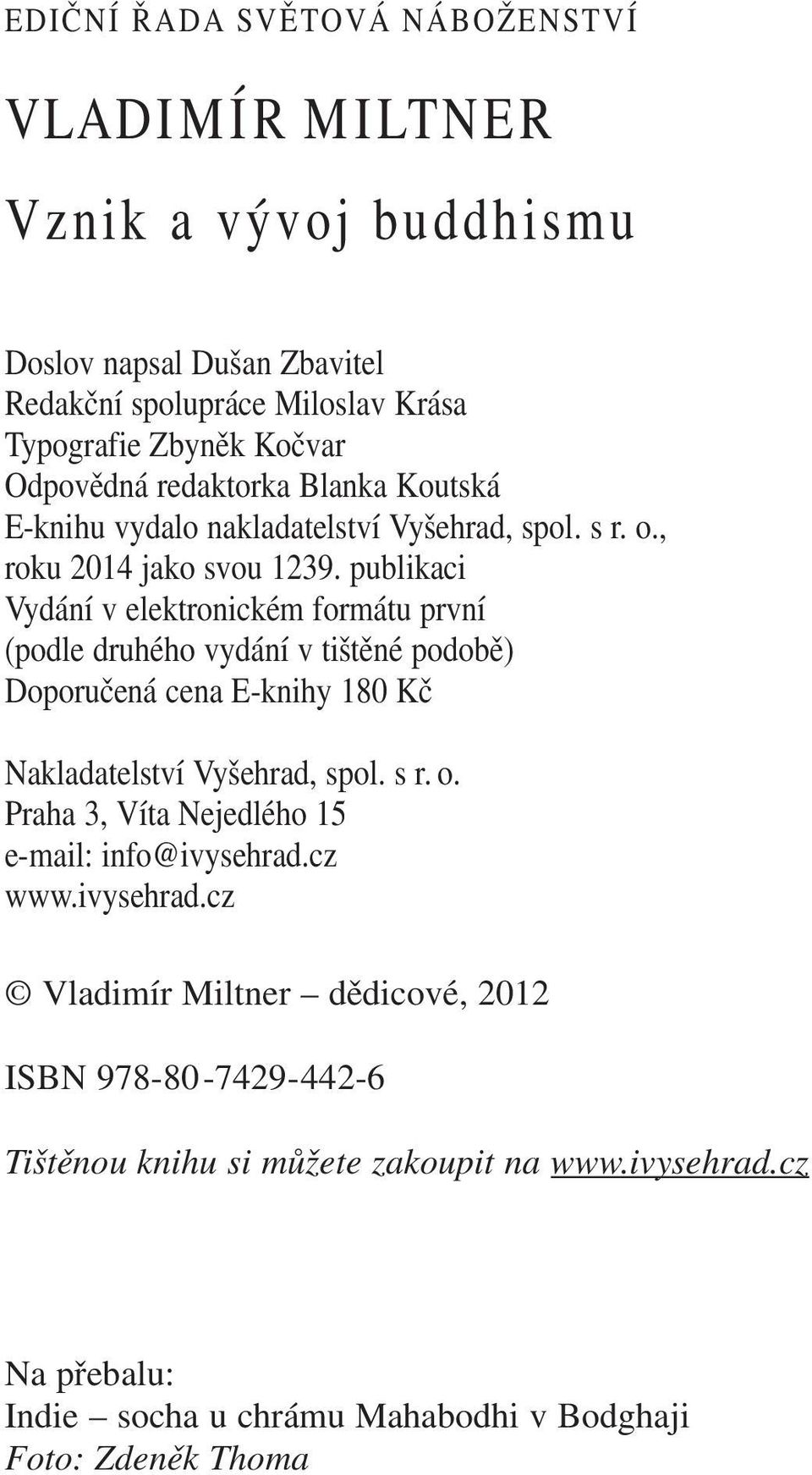 publikaci Vydání v elektronickém formátu první (podle druhého vydání v tištěné podobě) Doporučená cena E-knihy 180 Kč Nakladatelství Vyšehrad, spol. s r. o.