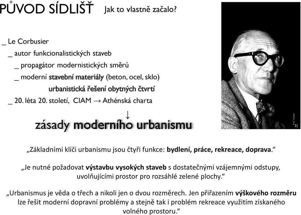 čtvrtí _ 20. léta 20. století, CIAM Athénská charta zásady moderního urbanismu 1) Základ í i klíči ur a is u jsou čtyři fu k e: ydle í, prá e, rekreace, doprava.