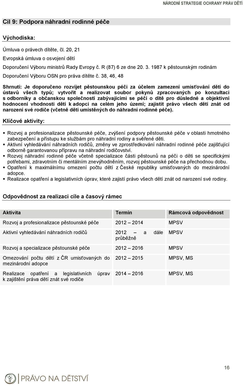 38, 46, 48 Shrnutí: Je doporučeno rozvíjet pěstounskou péči za účelem zamezení umisťování dětí do ústavů všech typů; vytvořit a realizovat soubor pokynů zpracovaných po konzultaci s odborníky a