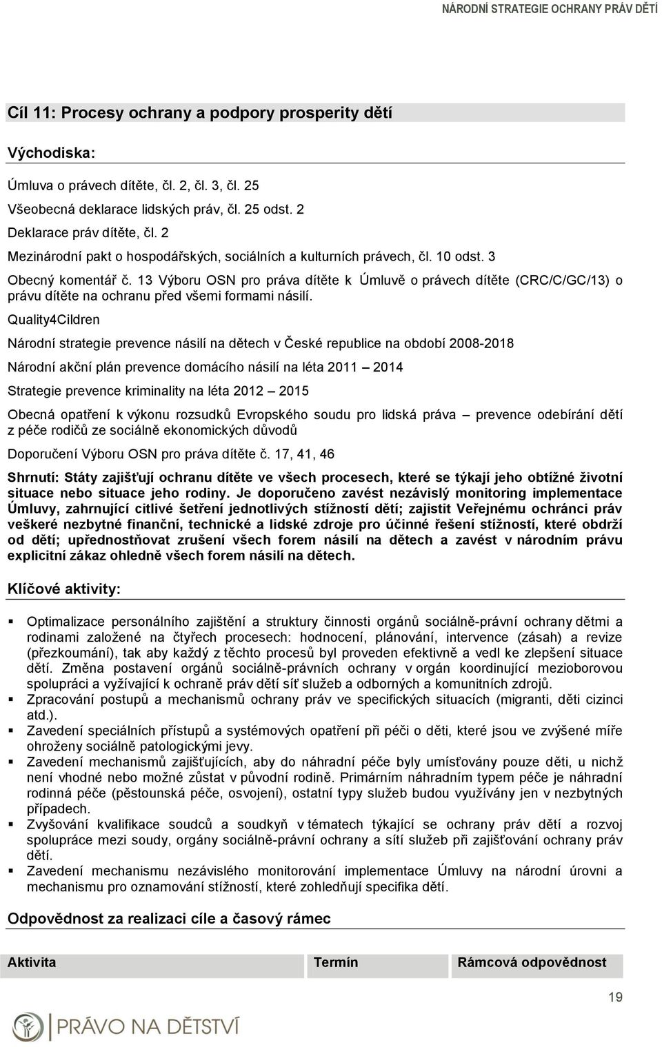 13 Výboru OSN pro práva dítěte k Úmluvě o právech dítěte (CRC/C/GC/13) o právu dítěte na ochranu před všemi formami násilí.