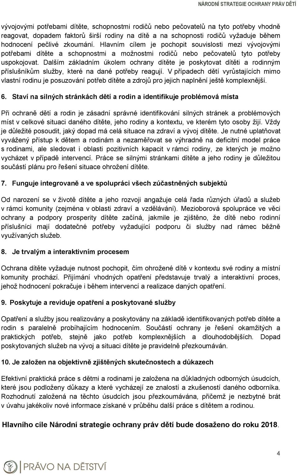 Dalším základním úkolem ochrany dítěte je poskytovat dítěti a rodinným příslušníkům služby, které na dané potřeby reagují.