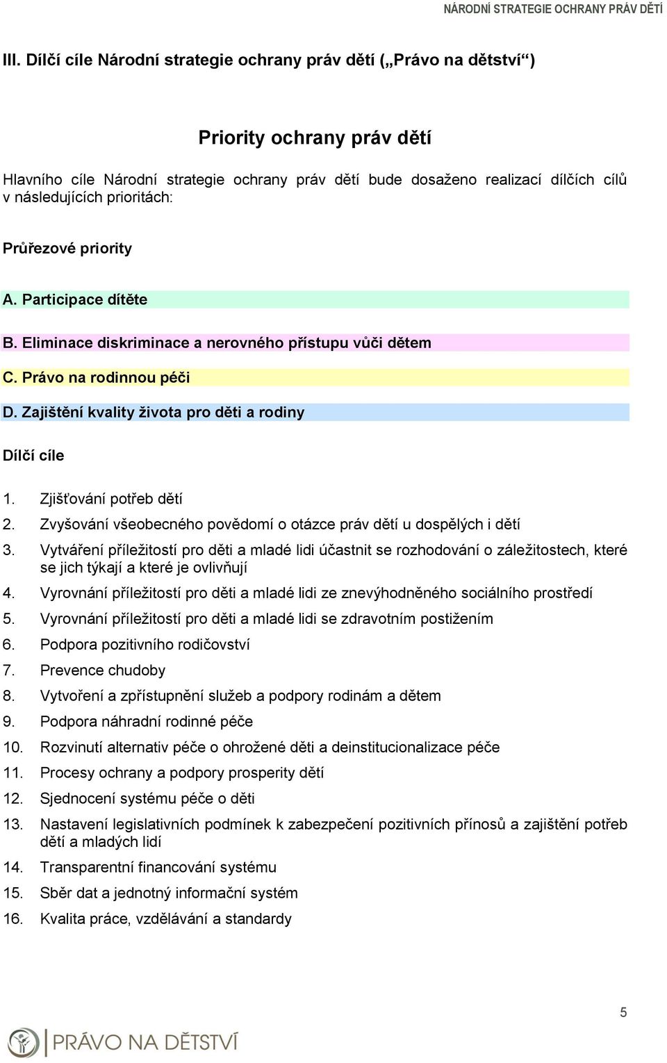 Zajištění kvality života pro děti a rodiny Dílčí cíle 1. Zjišťování potřeb dětí 2. Zvyšování všeobecného povědomí o otázce práv dětí u dospělých i dětí 3.