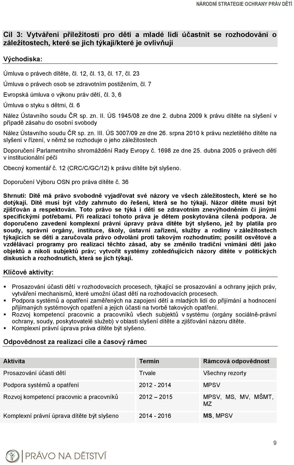 dubna 2009 k právu dítěte na slyšení v případě zásahu do osobní svobody Nález Ústavního soudu ČR sp. zn. III. ÚS 3007/09 ze dne 26.