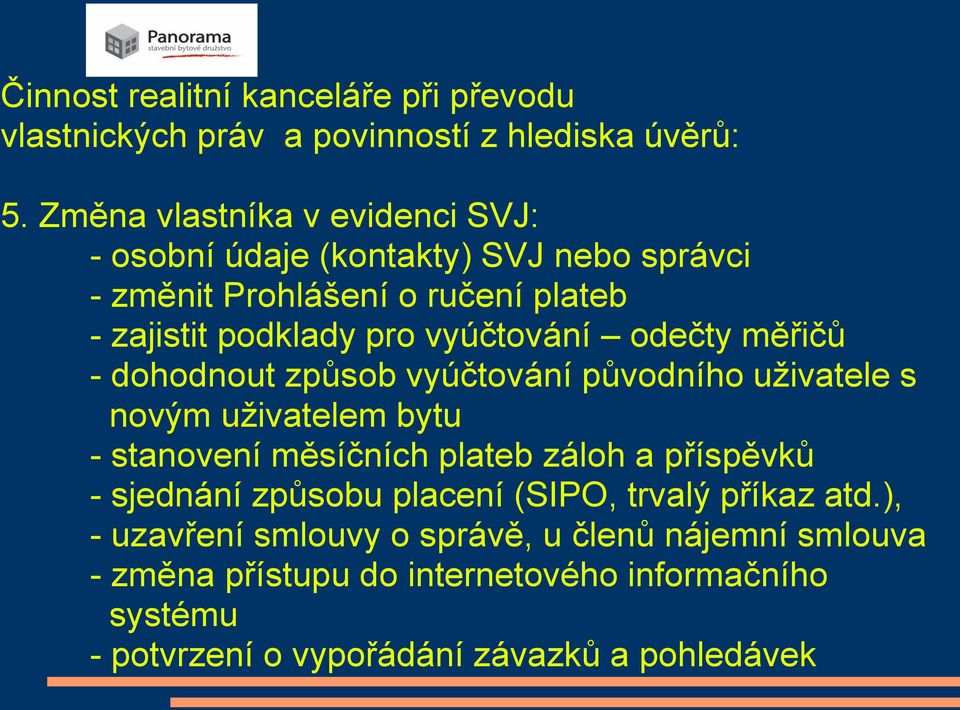 vyúčtování odečty měřičů - dohodnout způsob vyúčtování původního uživatele s novým uživatelem bytu - stanovení měsíčních plateb záloh a