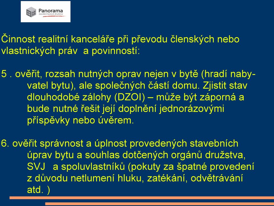 Zjistit stav dlouhodobé zálohy (DZOI) může být záporná a bude nutné řešit její doplnění jednorázovými příspěvky nebo úvěrem. 6.